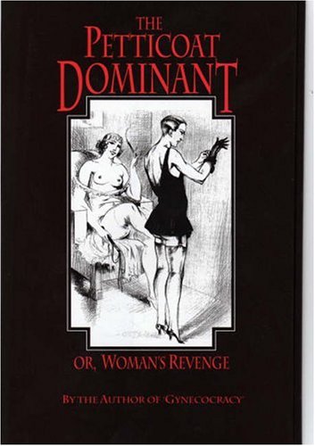 9781897767023: The petticoat dominant, or, Woman's revenge: The autobiography of a young nobleman as a pendant to Gynecocracy