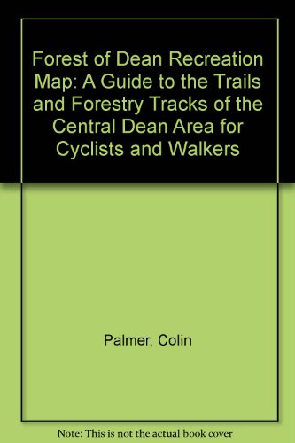 Forest of Dean Recreation Map: A Guide to the Trails and Forestry Tracks of the Central Dean Area for Cyclists and Walkers (9781897781111) by Palmer, Colin