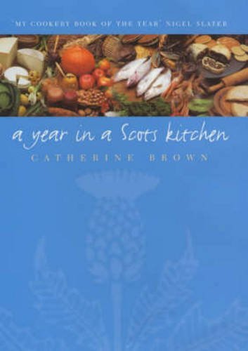 A Year in a Scots Kitchen: Celebrating Summer's End to Worshipping Its Beginning - Catherine Brown