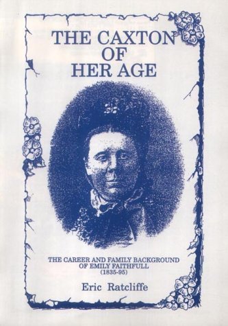 Stock image for THE CAXTON OF HER AGE. THE CAREER AND FAMILY BACKGROUND OF EMILY FAITHFUL (1835 - 95). for sale by Burwood Books