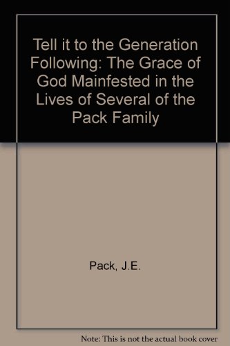 Stock image for Tell it to the Generation Following: The Grace of God Mainfested in the Lives of Several of the Pack Family for sale by WorldofBooks