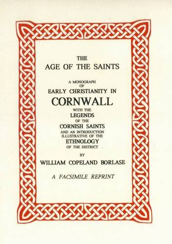 Imagen de archivo de The Age of the Saints in Cornwall: A Monograph of Early Christianity in Cornwall with the Legends of the Cornish Saints and an Introduction Illustrative of the Ethnology of the District. a la venta por G. & J. CHESTERS