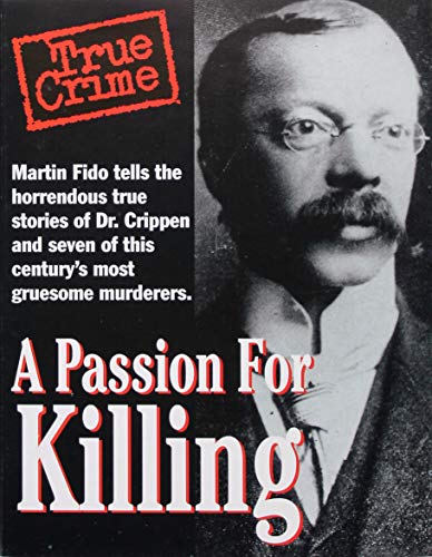 Stock image for A Passion for Killing: Martin Fido Tells the Horrendous True Stories of Dr.Crippen and Seven of This Century's Most Gruesome Murderers (True Crime S.) for sale by WorldofBooks