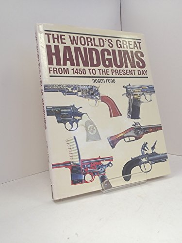 Stock image for The World's Great Handguns: from 1450 to the Present Day for sale by Peter Nash Booksellers