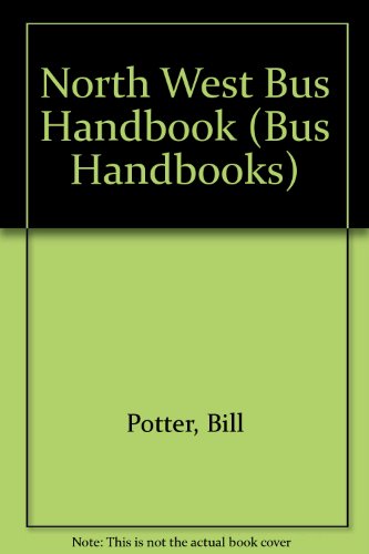 North West Bus Handbook (Bus Handbooks) (9781897990070) by Bill. (series Editor). Potter