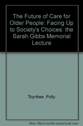 The Future of Care for Older People: Facing Up to Society's Choices: the Sarah Gibbs Memorial Lecture (9781898001218) by Toynbee, Polly