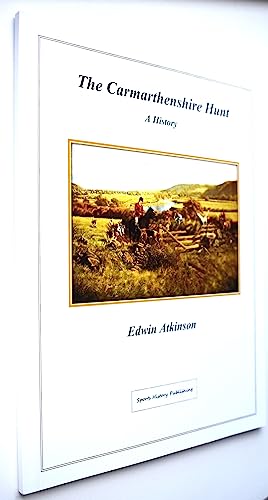 Stock image for THE CARMARTHENSHIRE HUNT: A HISTORY. By Edwin Atkinson. for sale by Coch-y-Bonddu Books Ltd