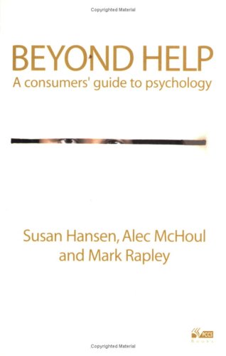 Beyond Help: a Consumers Guide to Psychology (9781898059547) by Hansen, Susan; McHoul, Alec; Rapley, Mark