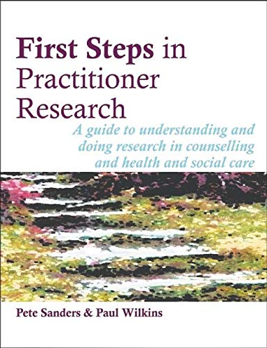 First Steps in Practitioner Research: A Guide to Understanding and Doing Research in Counselling ...