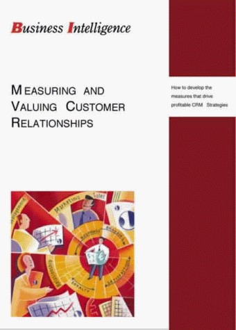 Measuring and Valuing Customer Relationships: How to Develop the Measures That Drive Profitable Crm Strategies (9781898085331) by Shaw, Robert; Reed, David; Business Intelligence
