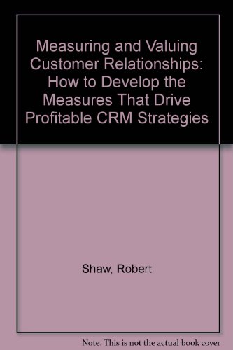 Measuring and Valuing Customer Relationships: How to Develop the Measures That Drive Profitable CRM Strategies (9781898085614) by Reed, David; Shaw, Robert