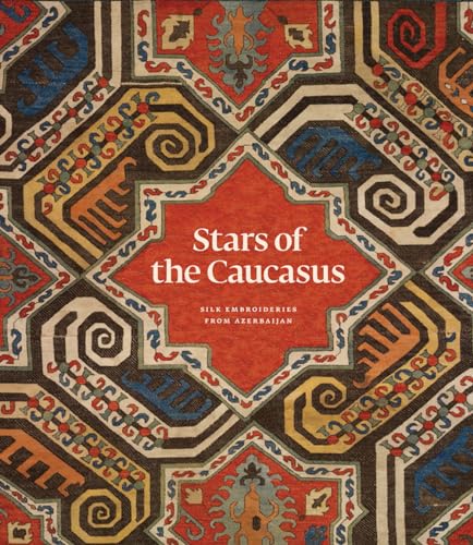 Stock image for Stars of the Caucasus: Silk Embroideries From Azerbaijan for sale by PlumCircle