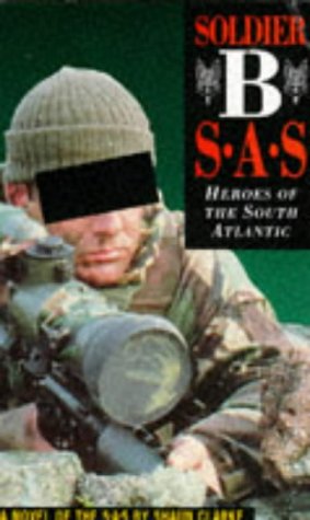 Soldier B: SAS - Heroes of the South Atlantic - Clarke, Shaun