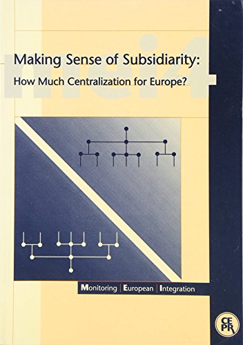 9781898128038: Making Sense of Subsidiarity: How Much Centralization for Europe?: No.4 (Monitoring European Integration S.)
