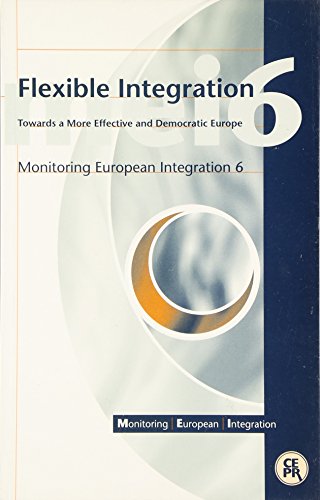 Flexible Integration: Towards a More Effective and Democratic Europe (Monitoring European Integration, No 6) (9781898128229) by Dewatripont, Mathias; Giavazzi, Francesco; Hagen, Jurgen Von; Harden, Ian; Persson, Torsten; Roland, Gerard; Rosenthal, Howard; Sapir, Andre;...