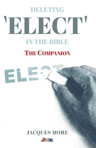 Stock image for Deleting 'elect' in the Bible, The Companion, A reasonable case for removal of the word 'elect' in the English Bible for sale by Anybook.com