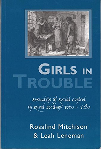 Beispielbild fr Girls in Trouble: Sexuality and Social Control in Rural Scotland, 1660-1780 zum Verkauf von Stirling Books