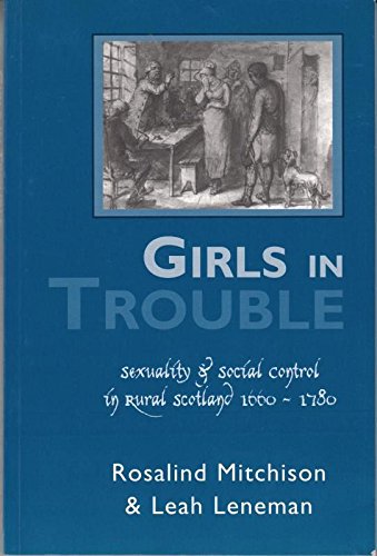 Imagen de archivo de Girls in Trouble: Sexuality and Social Control in Rural Scotland, 1660-1780 a la venta por Stirling Books