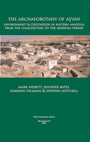 Stock image for The Archaeobotany of Asvan: Environment & Cultivation in Eastern Anatolia from the Chalcolithic to the Medieval Period (British Institute at Ankara Monograph) for sale by Books From California