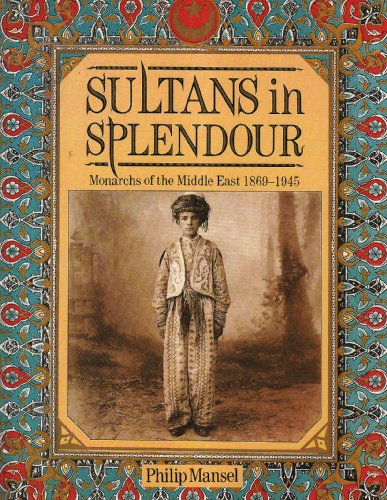 Stock image for Sultans In Splendour: Monarchs of the Middle East 1869-1945 for sale by WorldofBooks