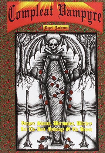 The Compleat Vampyre: The Vampyre Shaman, Werewolves, Witchery & the Dark Mythology of the Undead (9781898307310) by Jackson, Nigel Aldcroft