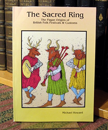 The Sacred Ring: The Pagan Origins of British Folk Festivals and Customs (9781898307341) by Howard, Michael