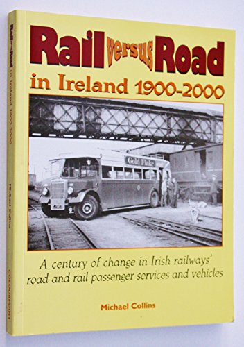 9781898392378: Rail versus road in Ireland, 1900-2000: A century of change in Irish railways' road and rail passenger services and vehicles