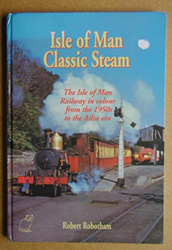 Imagen de archivo de Isle of Man Classic Steam: Isle of Man Railway in Colour from the 1950's to the Ailsa Era a la venta por WorldofBooks