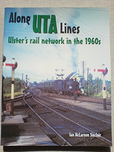 Stock image for Along UTA Lines: Ulster's Rail Network in the 1960s for sale by Diarmuid Byrne