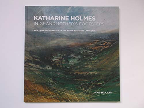 Imagen de archivo de Katharine Holmes - In Grandmother's Footsteps: Paintings and Drawings of the North Yorkshire Landscape a la venta por AwesomeBooks