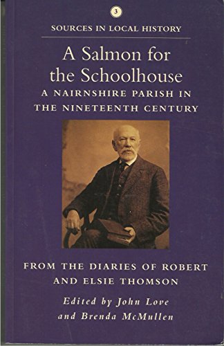 Stock image for A Salmon for The Schoolhouse: A Nairnshire Parish in the Nineteenth Century, from the Diaries of Robert and Elsie Thomson for sale by WorldofBooks