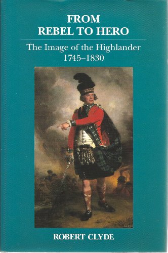 Stock image for From Rebel to Hero: The Image of the Highlander, 1745-1830 for sale by Wonder Book