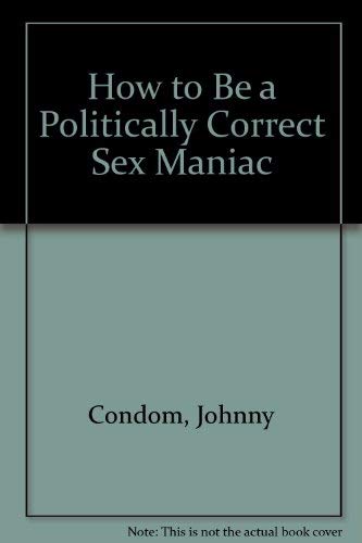 Stock image for How to be a Politically Correct Sex Maniac for sale by WorldofBooks