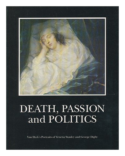 Imagen de archivo de Death, Passion, Politics: Van Dyck's Portraits of Venetia and George Digby: v5 (Paintings & Their Context S.) a la venta por WorldofBooks