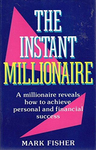 Instant Millionaire: A Millionaire Reveals How to Achieve Personal and Financial Success (9781898520016) by Mark Fisher