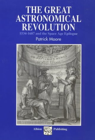 The Great Astronomical Revolution: 1534-1687 And the Space Age Epilogue (9781898563198) by Moore, Patrick