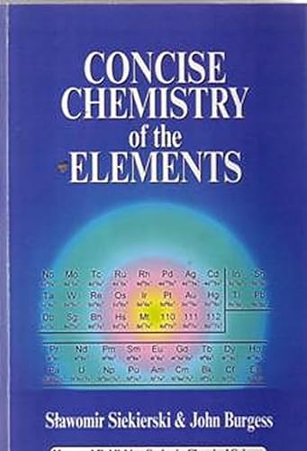 Concise Chemistry of the Elements (Horwood Chemical Science Series) (9781898563716) by Siekierski, S C; Burgess, J