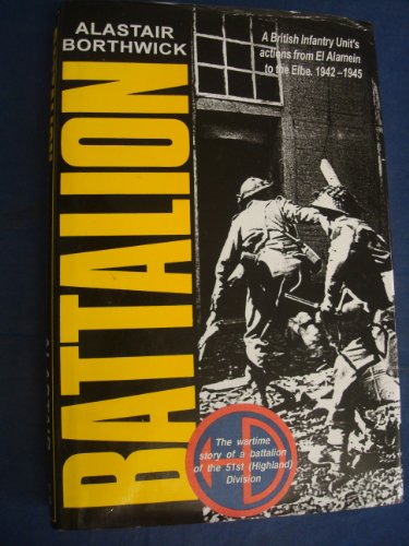 Stock image for Battalion: A British Infantry Unit's Actions from El Alamein to the Elbe, 1942-1945 for sale by HPB-Red