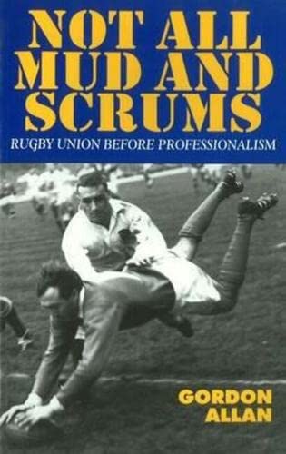 Not All Mud and Scrums: Rugby Union Before Professionalism (9781898595199) by Allan, Gordon