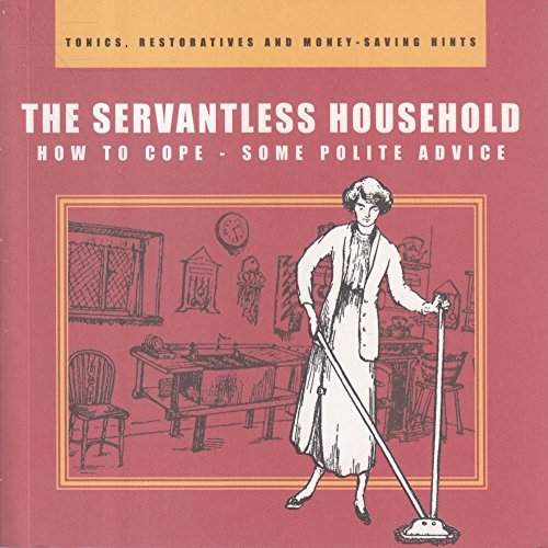 Imagen de archivo de The Servantless Household: How to Cope - Some Polite Advice a la venta por WorldofBooks