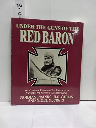 Stock image for Under the Guns of the Red Baron: Complete Record of Von Richthofen's Victories and Victims in Graphic Detail for sale by WorldofBooks