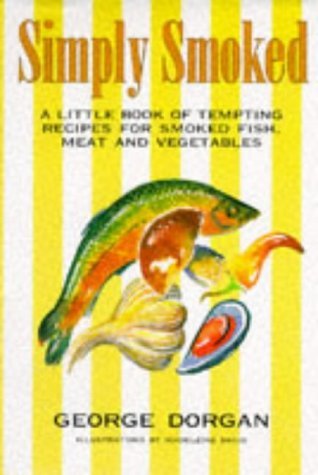 Simply Smoked: A Little Book of Tempting Recipes for Smoked Fish, Meat and Vegetables (9781898697299) by Dorgan, George