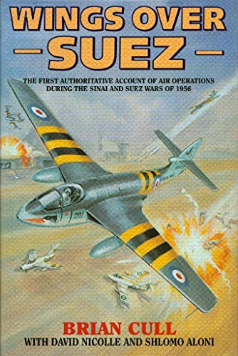 Stock image for Wings over Suez: The First Authoritative Account of Air Operations During the Sinai and Suez Wars of 1956 for sale by Nelson Freck