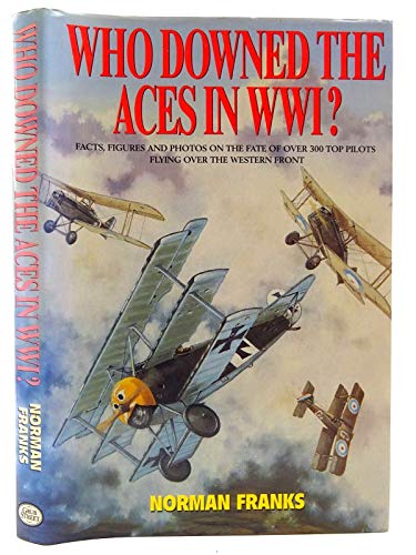 Stock image for Who Downed the Aces in World War One: Facts, Figures and Photos on the Fate of Over 300 Top Pilots of the Rfc, Rnas, Raf, French and German Air Servic for sale by ThriftBooks-Dallas