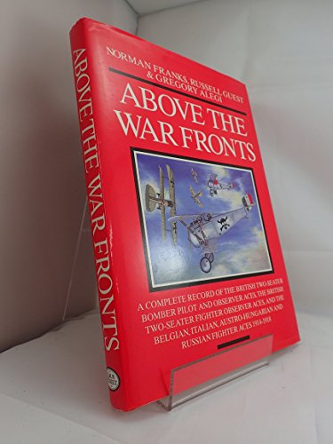 ABOVE THE WAR FRONTS: A Complete Record of the British Two-seater Bomber Pilot and Observer Aces, the British Two-seater Fighter Observer Aces, and ... and Russian Fighter Aces, 1914-1918 (9781898697565) by Alegi, Gregory; Franks, Norman; Guest, Russell