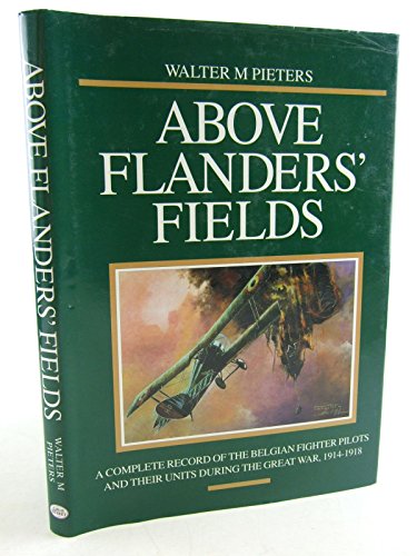 Above Flanders' Fields: A Complete Record of the Belgian Fighter Pilots and Their Units during th...