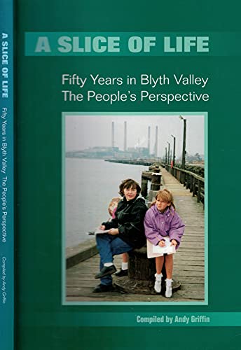 Imagen de archivo de A Slice of Life: Fifty Years in Blyth Valley - The People's Perspective a la venta por WorldofBooks