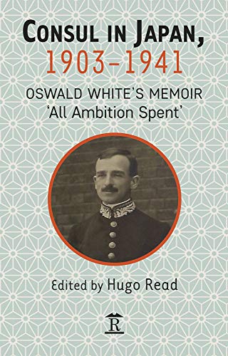 Beispielbild fr Consul in Japan, 1903-1941: Oswald White's Memoir 'All Ambition Spent' zum Verkauf von WorldofBooks