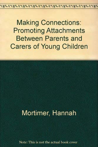 Making Connections: Promoting Attachments Between Parents and Carers of Young Children (9781898873471) by Hannah Mortimer
