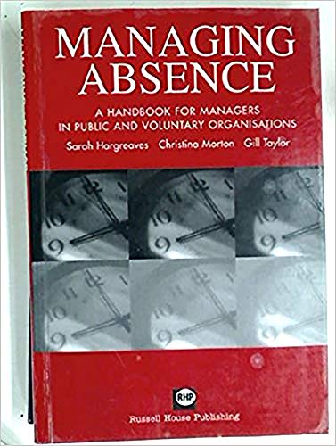 Managing absence: A handbook for managers in public and voluntary orgainsations (9781898924173) by Hargreaves, Sarah; Morton, Christina; Taylor, Gill